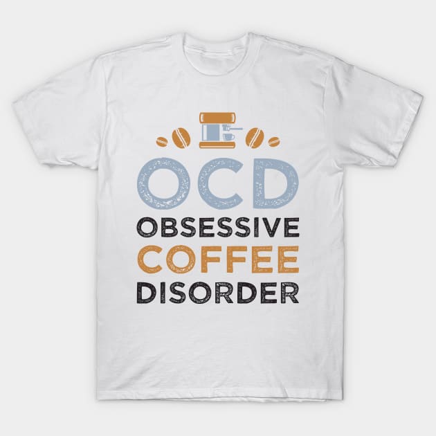 OCD - Obsessive Coffee Disorder T-Shirt by NJORDUR